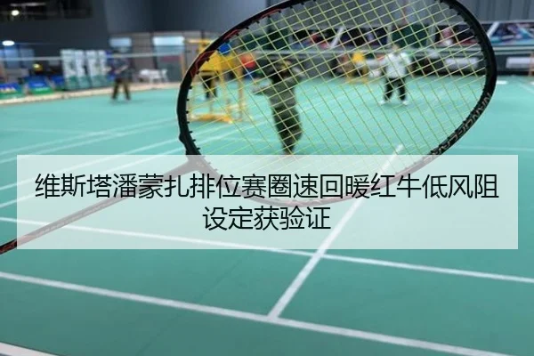 维斯塔潘蒙扎排位赛圈速回暖红牛低风阻设定获验证